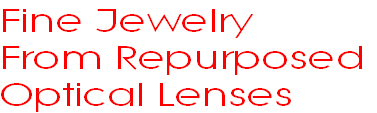 Fine Jewelry 
From Repurposed
Optical Lenses